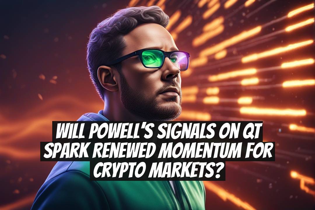 Will Powell’s signals on QT spark renewed momentum for crypto markets?