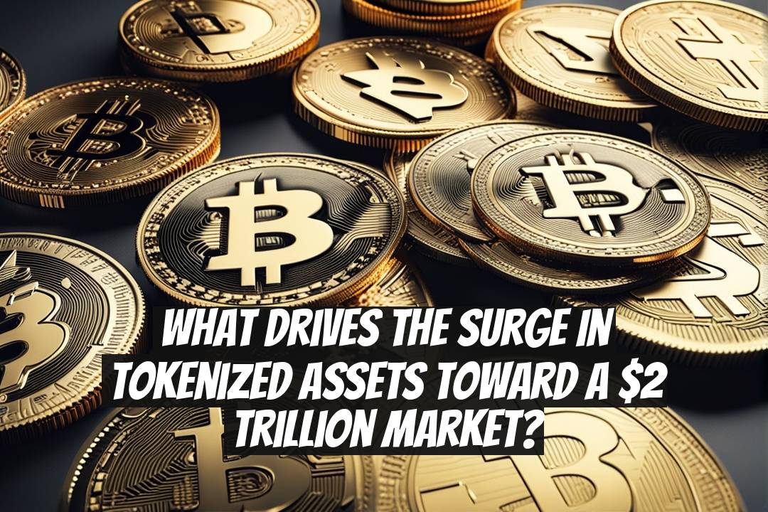 What Drives the Surge in Tokenized Assets Toward a $2 Trillion Market?