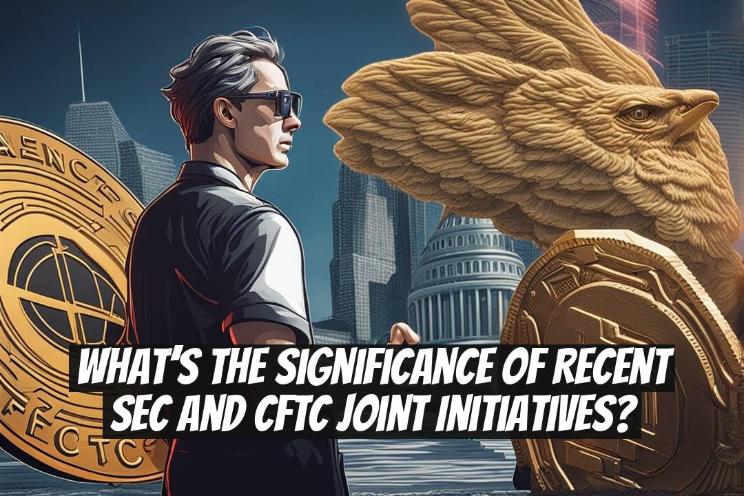 What’s the Significance of Recent SEC and CFTC Joint Initiatives?