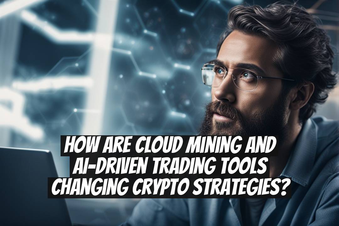How Are Cloud Mining and AI-Driven Trading Tools Changing Crypto Strategies?