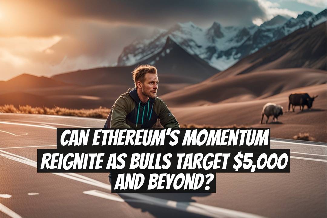 Can Ethereum’s Momentum Reignite as Bulls Target $5,000 and Beyond?
