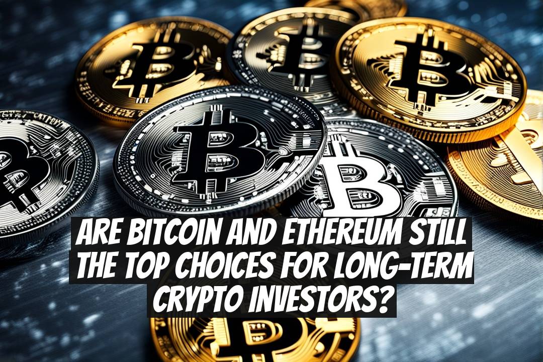 Are Bitcoin and Ethereum Still the Top Choices for Long-Term Crypto Investors?