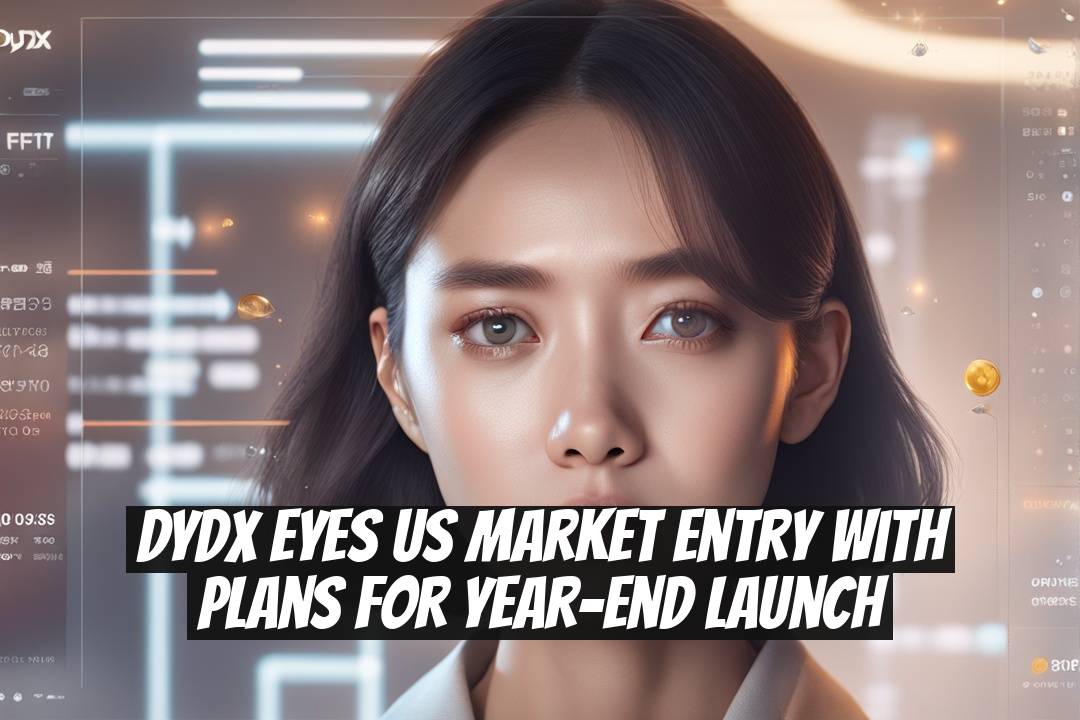 dYdX Eyes US Market Entry With Plans for Year-End Launch