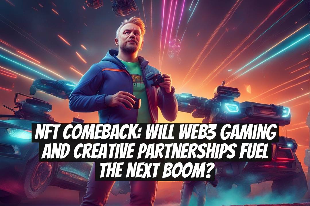NFT Comeback: Will Web3 Gaming and Creative Partnerships Fuel the Next Boom?