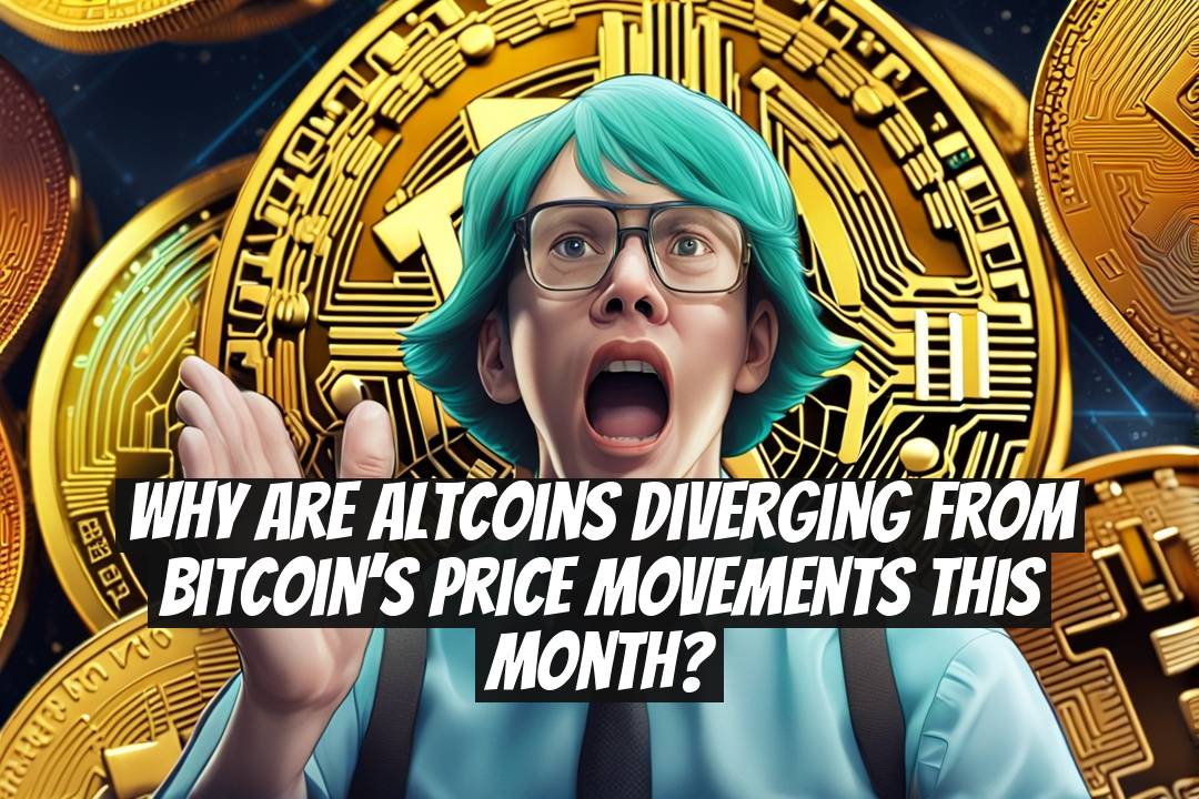 Why Are Altcoins Diverging From Bitcoin’s Price Movements This Month?