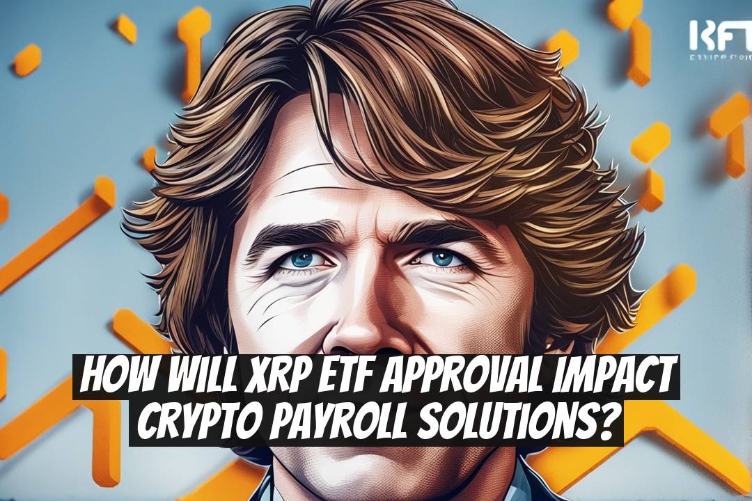 How Will XRP ETF Approval Impact Crypto Payroll Solutions?