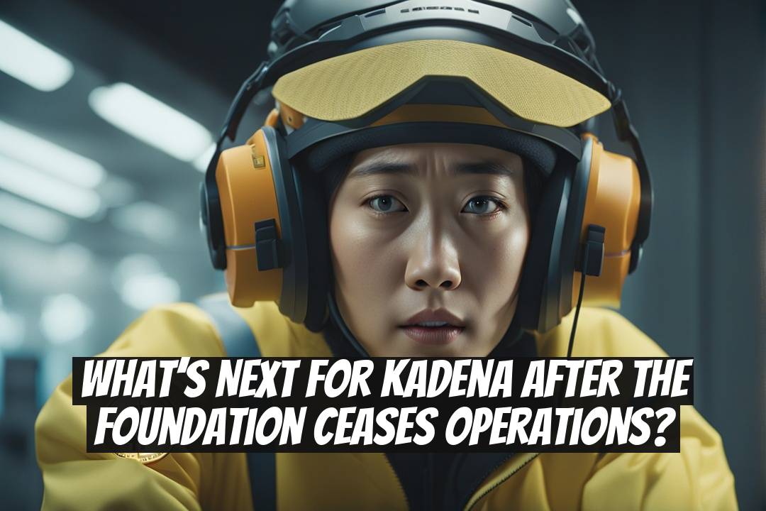 What’s next for Kadena after the foundation ceases operations?