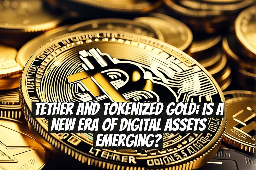Tether and Tokenized Gold: Is a New Era of Digital Assets Emerging?