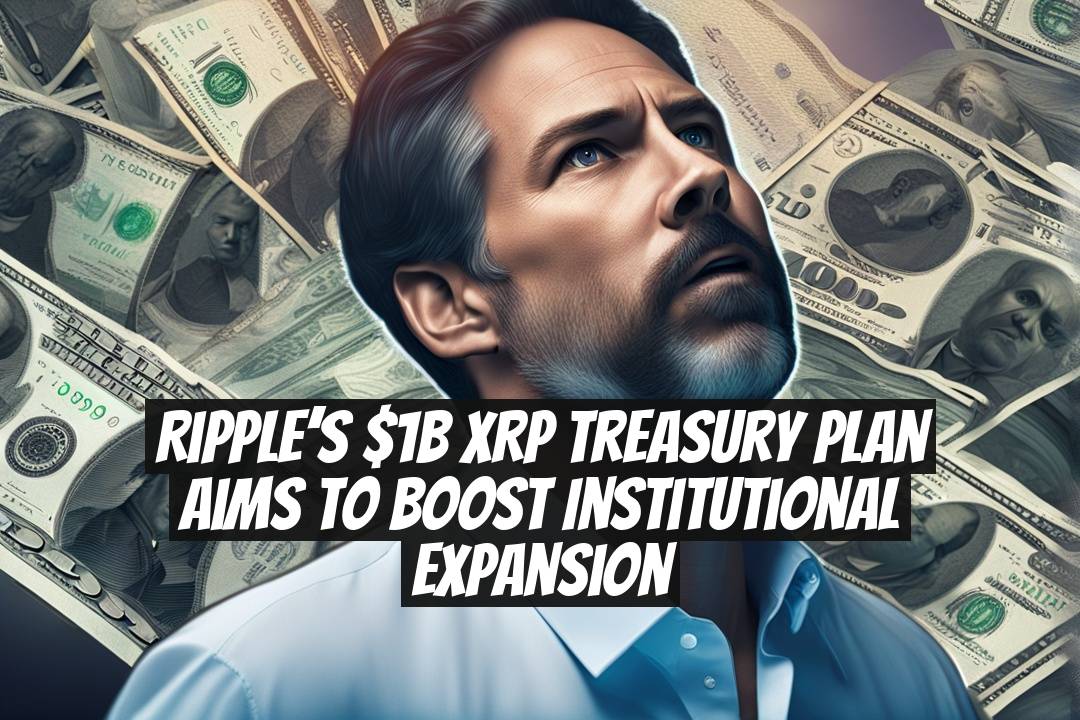 Ripple’s $1B XRP Treasury Plan Aims to Boost Institutional Expansion