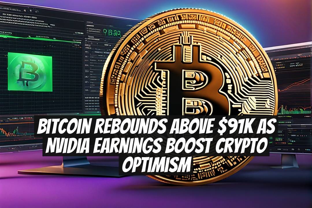 Bitcoin rebounds above $91K as Nvidia earnings boost crypto optimism