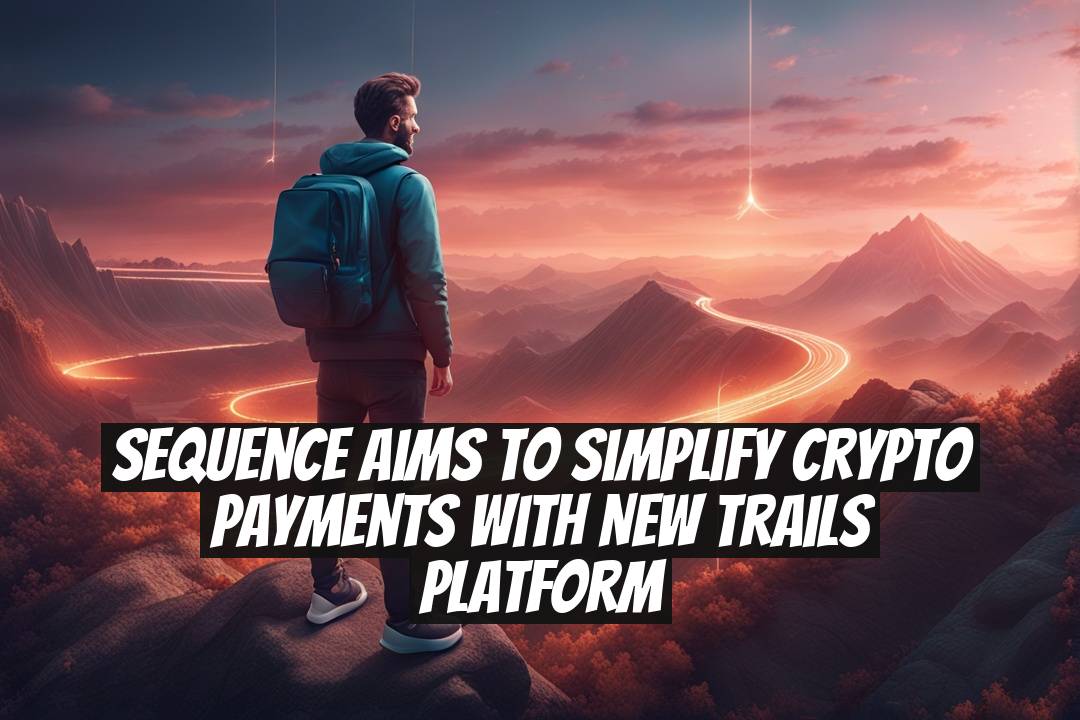 Sequence aims to simplify crypto payments with new Trails platform