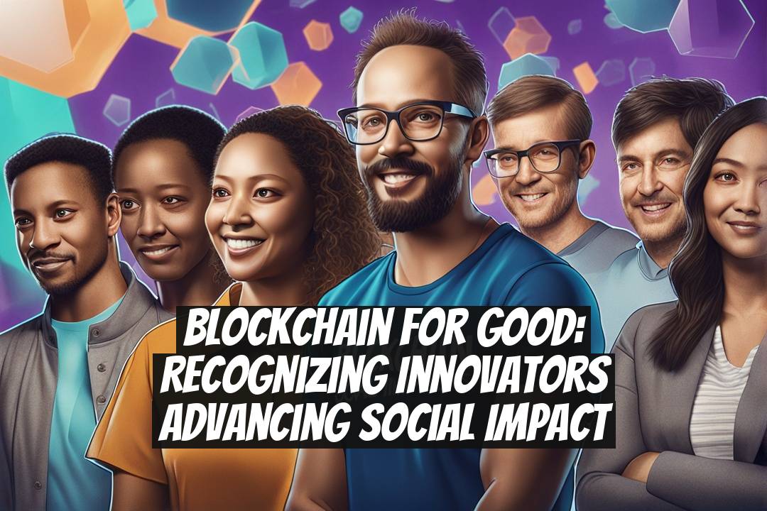 Blockchain for Good: Recognizing innovators advancing social impact