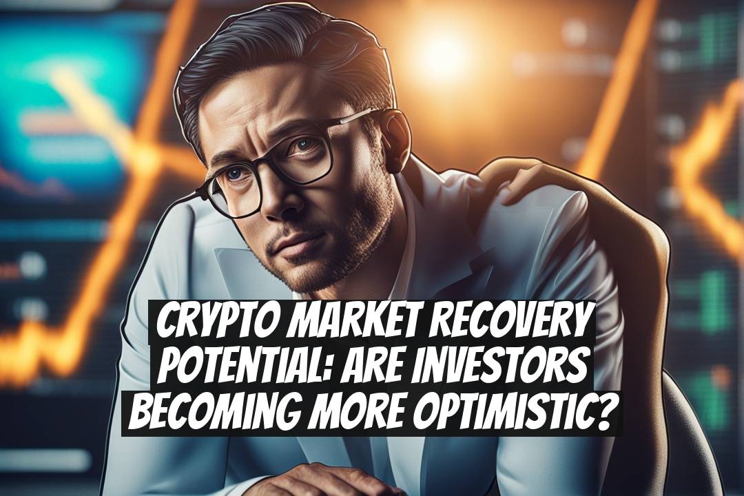 Crypto Market Recovery Potential: Are Investors Becoming More Optimistic?
