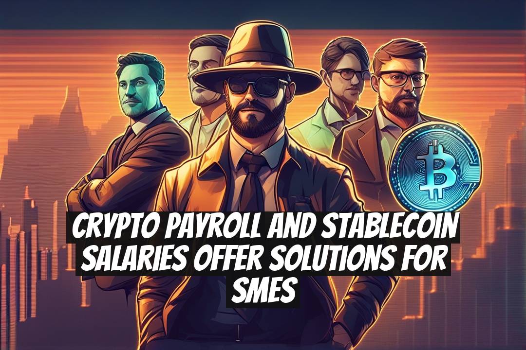 Crypto payroll and stablecoin salaries offer solutions for SMEs