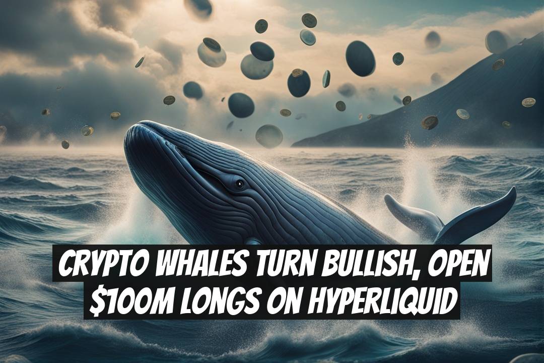 Crypto Whales Turn Bullish, Open $100M Longs on Hyperliquid