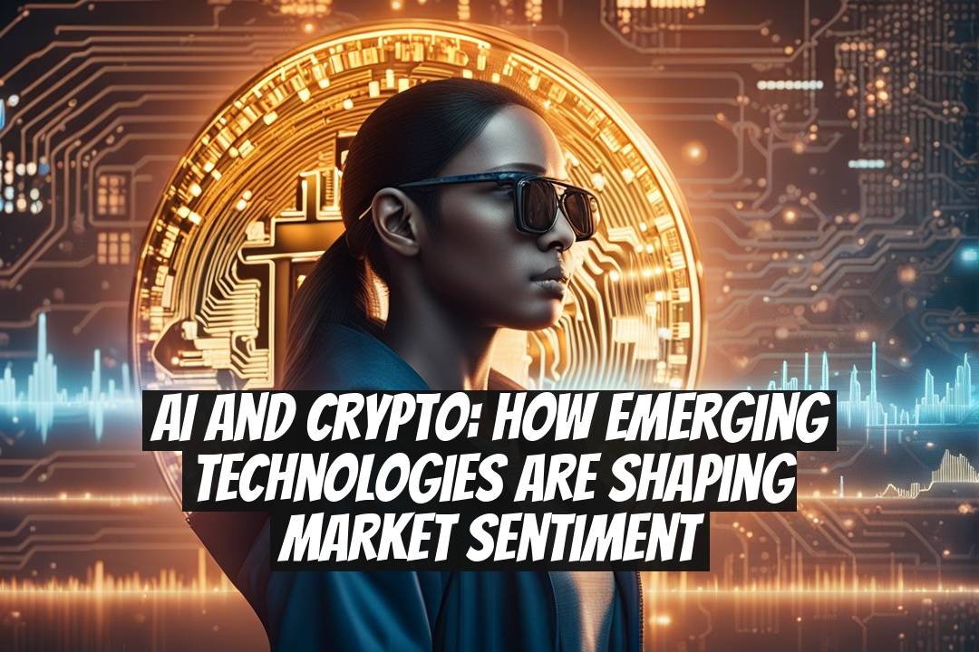 AI and Crypto: How Emerging Technologies Are Shaping Market Sentiment
