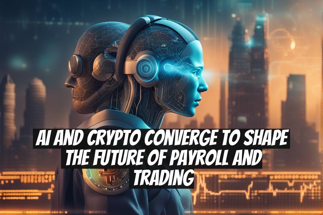 AI and crypto converge to shape the future of payroll and trading