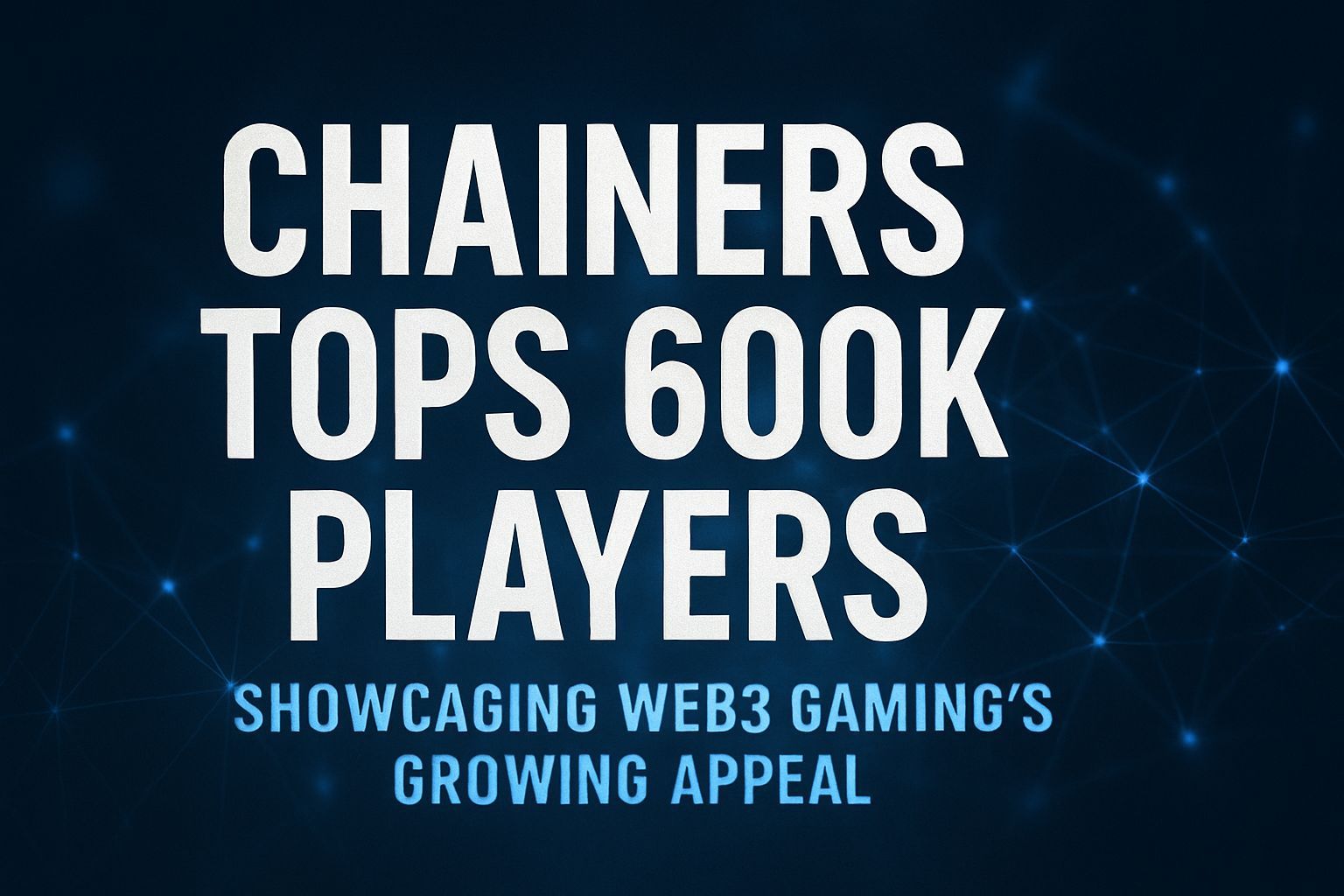 Chainers Tops 600K Players, Showcasing Web3 Gaming’s Growing Appeal