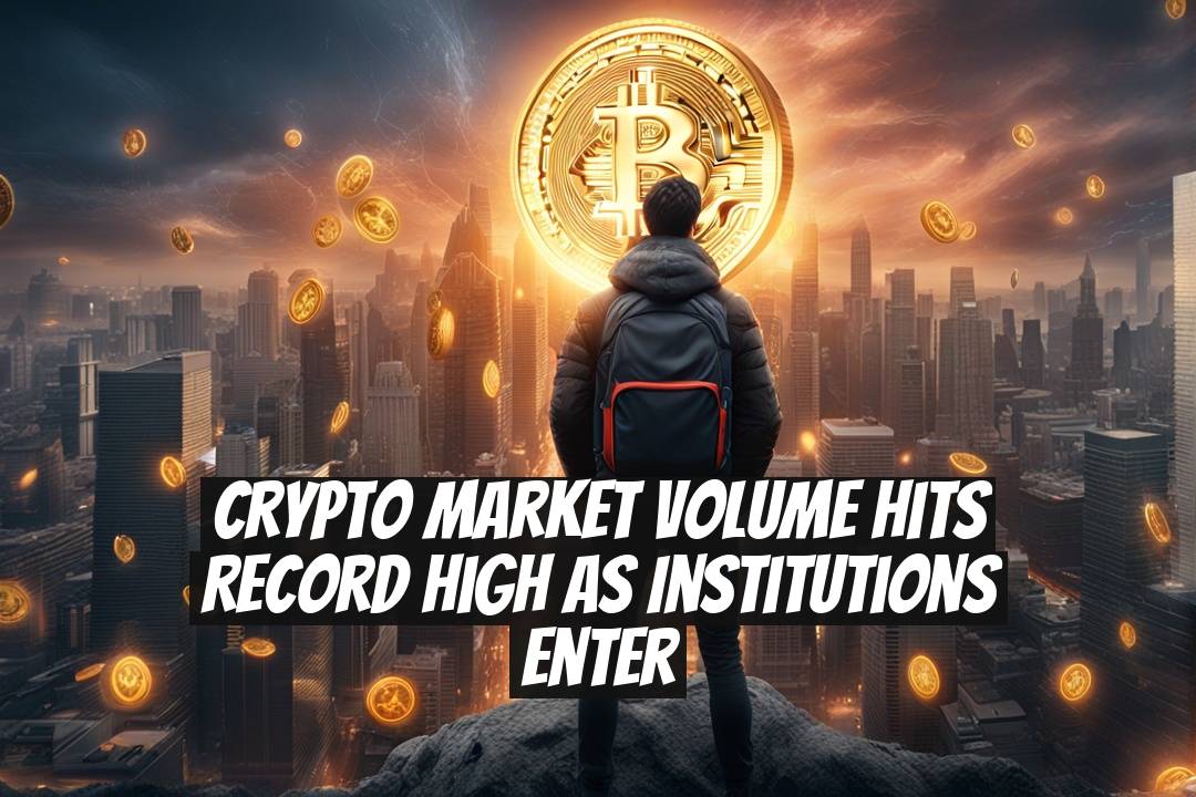 Crypto Market Volume Hits Record High as Institutions Enter