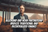 Algorand and Noah Partnership Bridges Traditional and Decentralized Finance