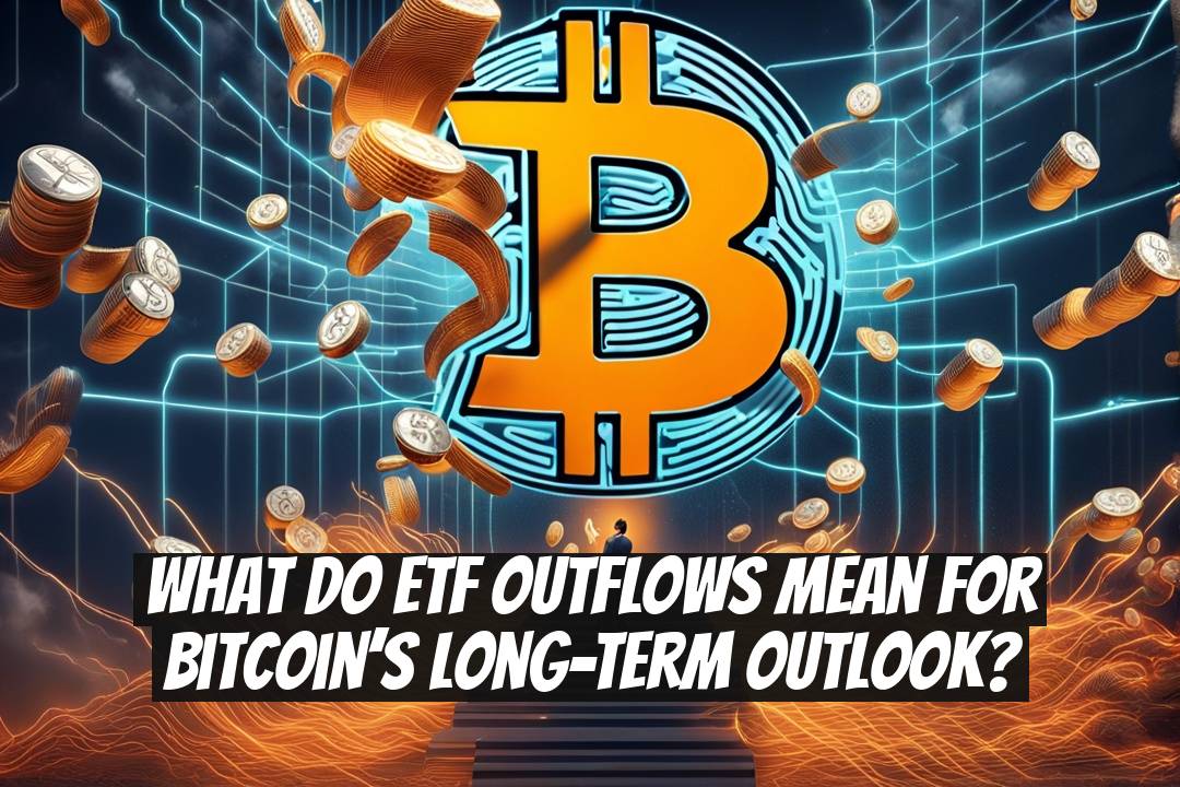 What Do ETF Outflows Mean for Bitcoin’s Long-Term Outlook?