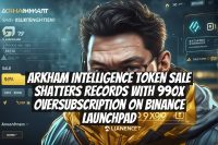 Arkham Intelligence Token Sale Shatters Records with 990x Oversubscription on Binance Launchpad