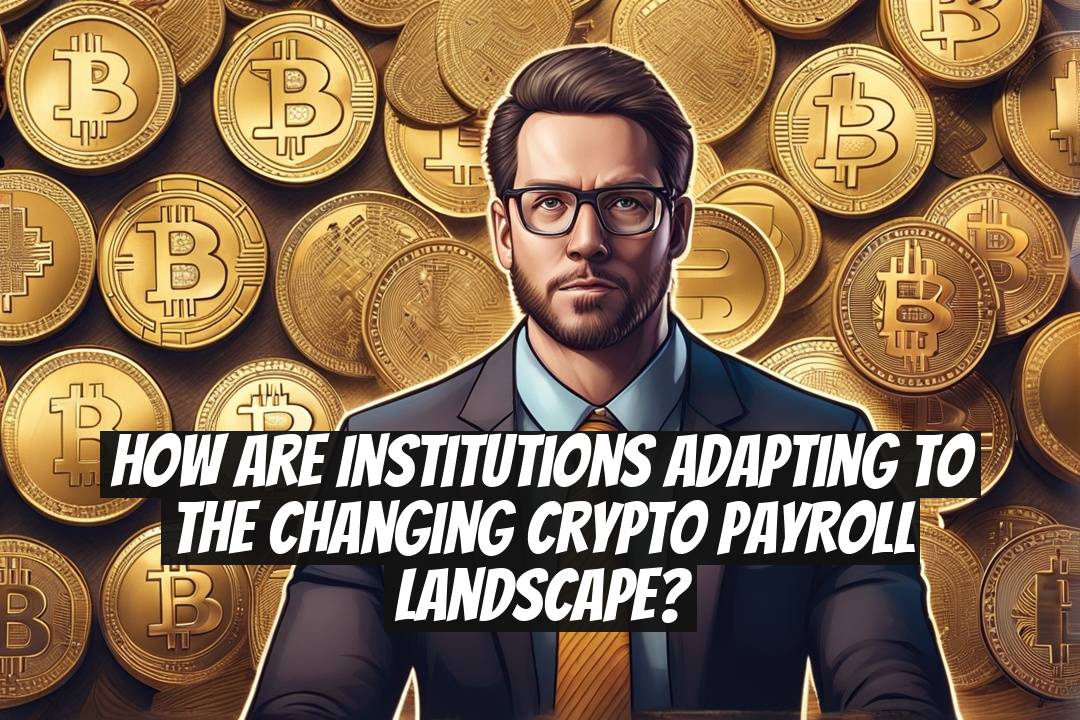 How Are Institutions Adapting to the Changing Crypto Payroll Landscape?