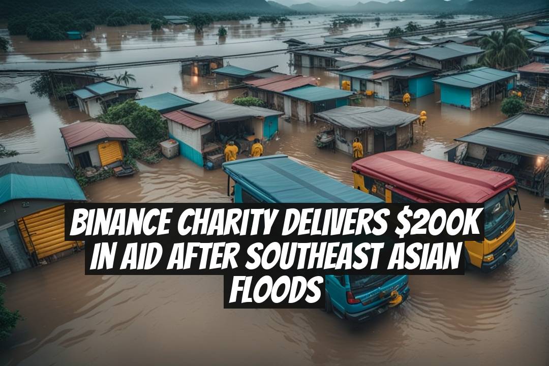 Binance Charity delivers $200K in aid after Southeast Asian floods