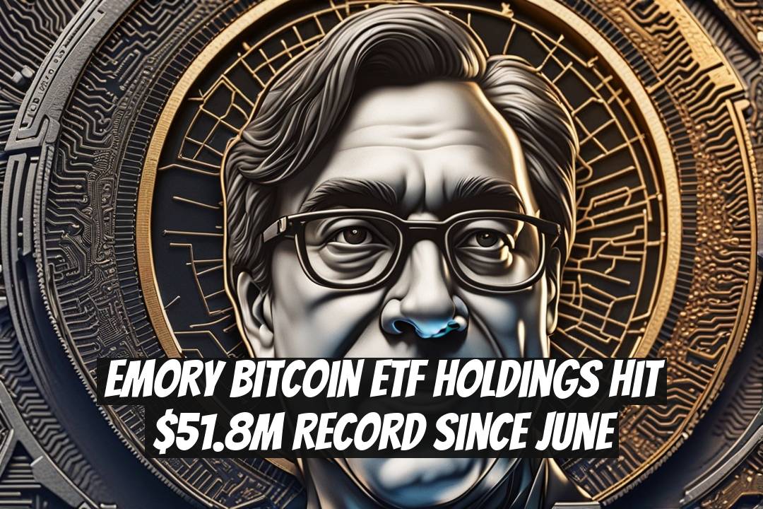 Emory Bitcoin ETF holdings hit $51.8M record since June