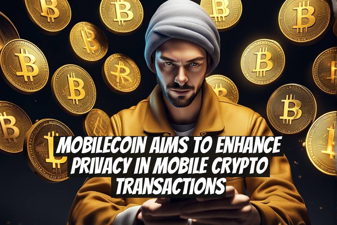 MobileCoin Aims to Enhance Privacy in Mobile Crypto Transactions