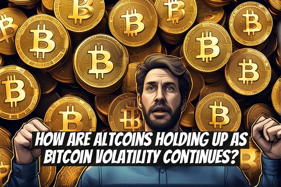 How are altcoins holding up as Bitcoin volatility continues?