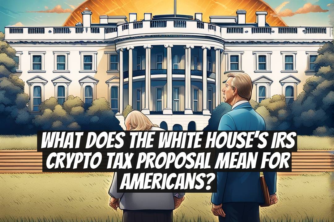 What does the White House’s IRS crypto tax proposal mean for Americans?