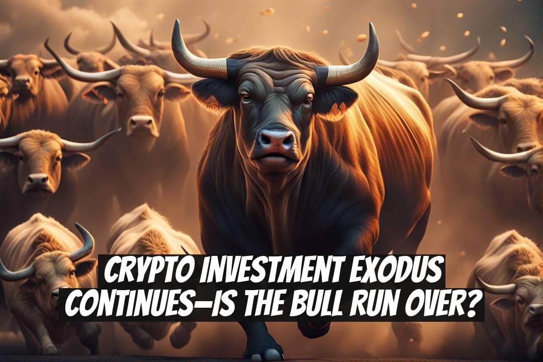 Crypto Investment Exodus Continues—Is the Bull Run Over?