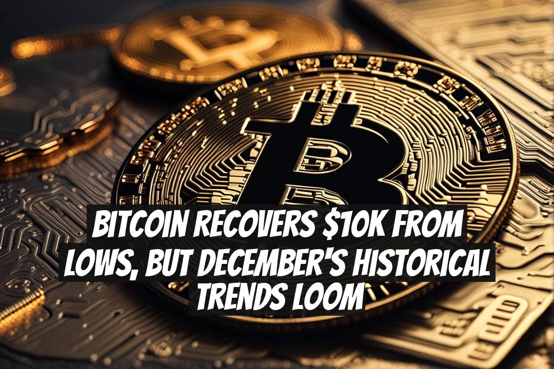 Bitcoin recovers $10K from lows, but December's historical trends loom