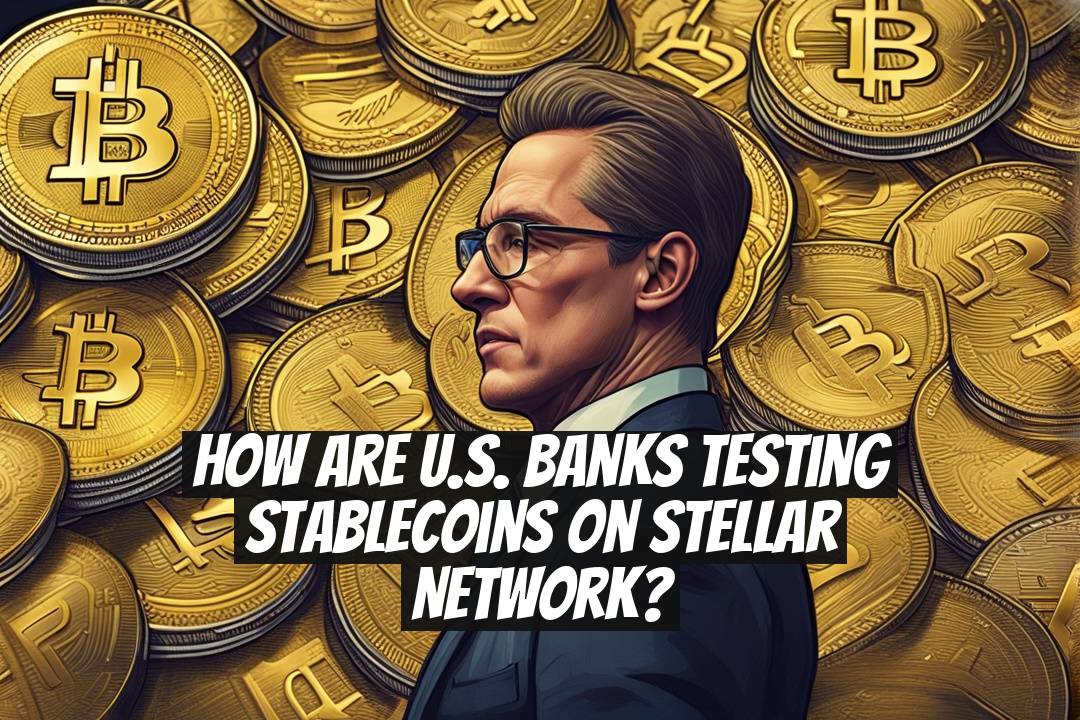 How Are U.S. Banks Testing Stablecoins on Stellar Network?