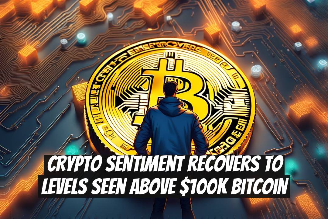 Crypto Sentiment Recovers to Levels Seen Above $100K Bitcoin