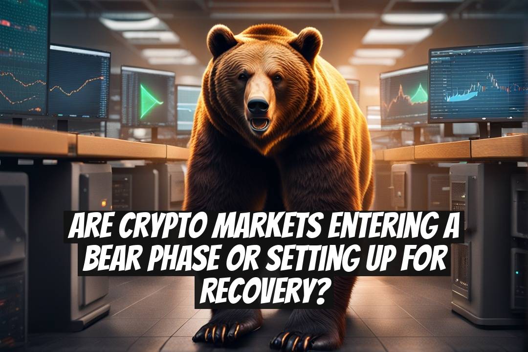 Are Crypto Markets Entering a Bear Phase or Setting Up for Recovery?