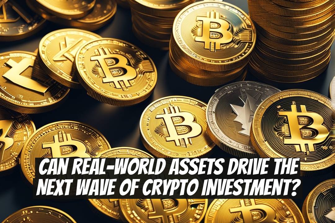 Can Real-World Assets Drive the Next Wave of Crypto Investment?