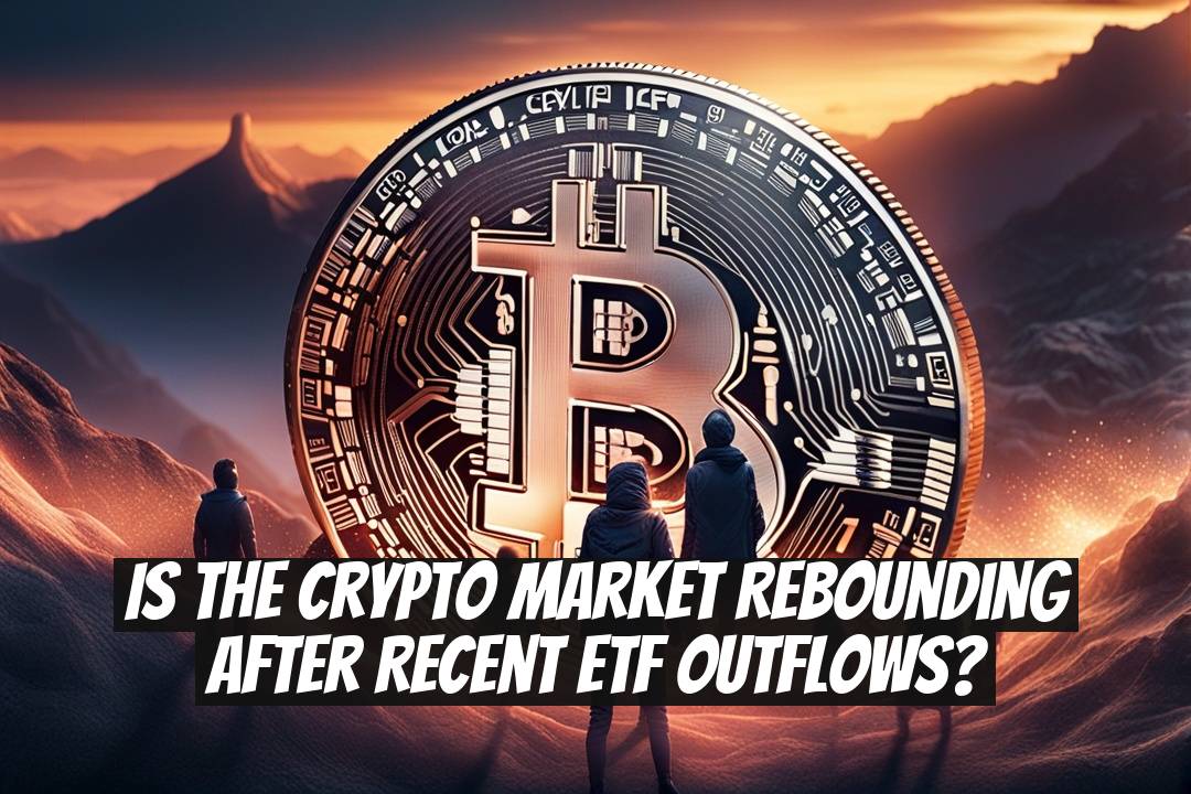 Is the Crypto Market Rebounding After Recent ETF Outflows?