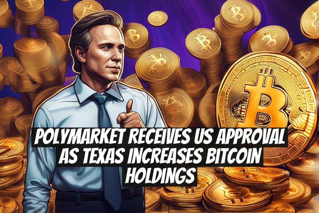 Polymarket Receives US Approval as Texas Increases Bitcoin Holdings