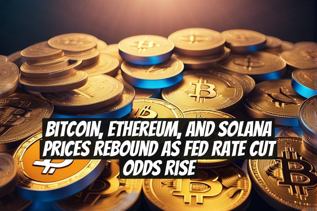 Bitcoin, Ethereum, and Solana Prices Rebound as Fed Rate Cut Odds Rise