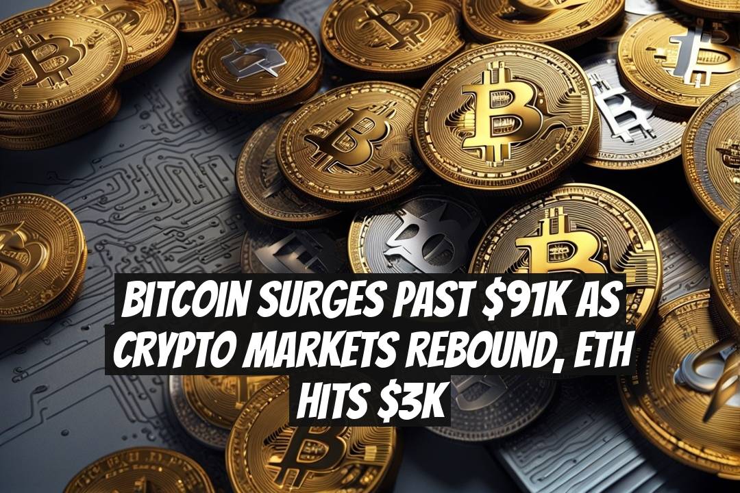 Bitcoin Surges Past $91K as Crypto Markets Rebound, ETH Hits $3K