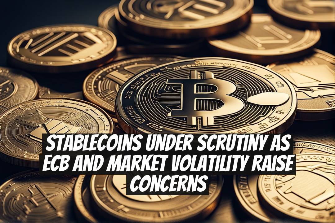 Stablecoins under scrutiny as ECB and market volatility raise concerns