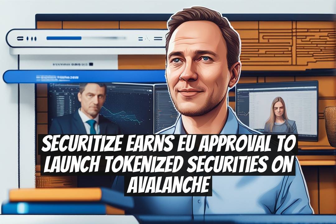 Securitize earns EU approval to launch tokenized securities on Avalanche