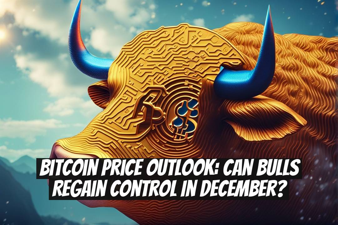 Bitcoin price outlook: Can bulls regain control in December?