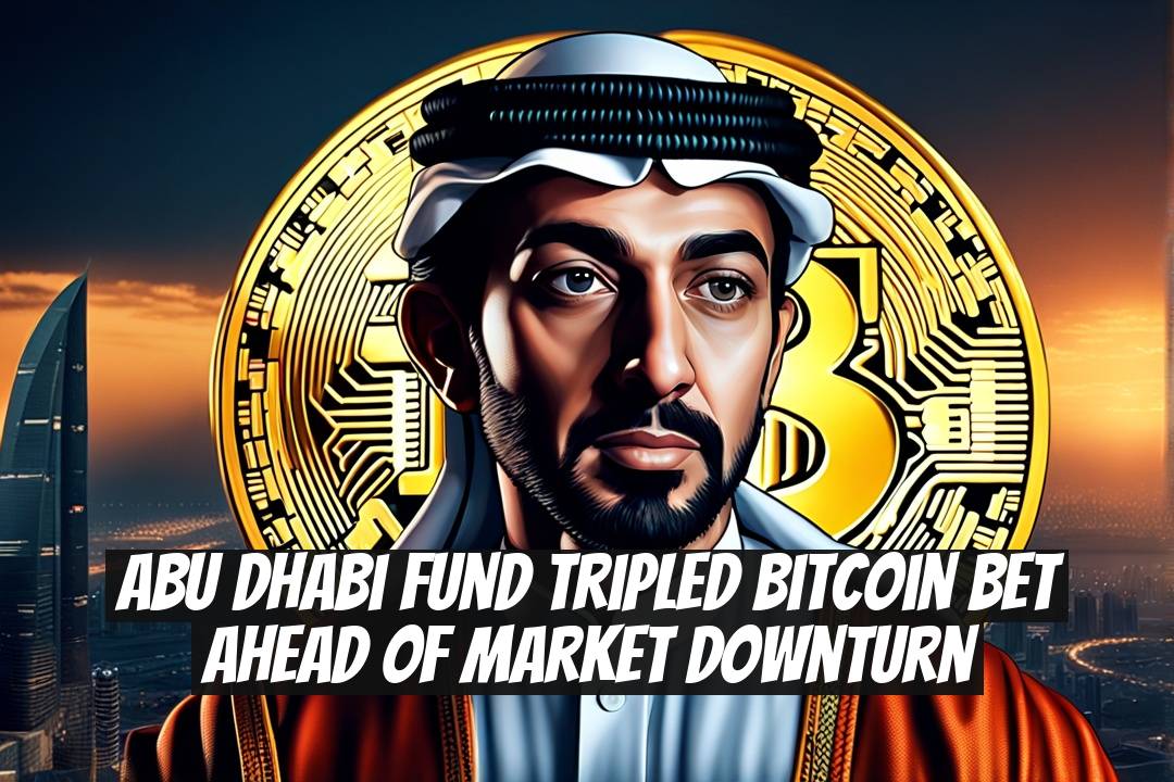 Abu Dhabi Fund Tripled Bitcoin Bet Ahead of Market Downturn