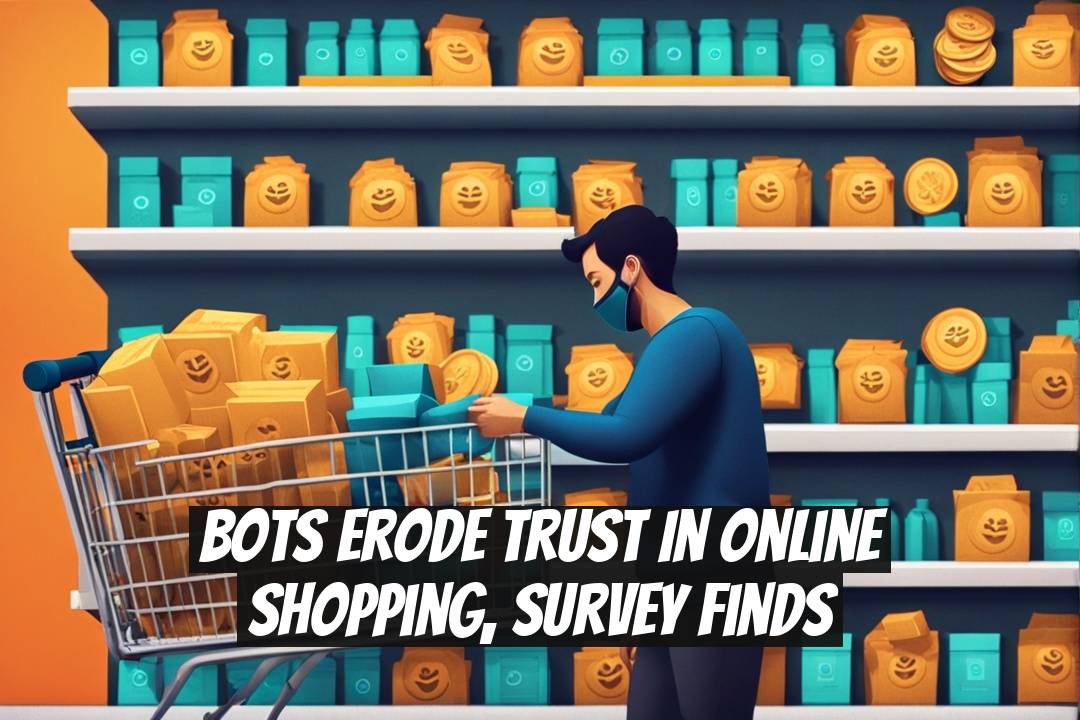 Bots Erode Trust in Online Shopping, Survey Finds