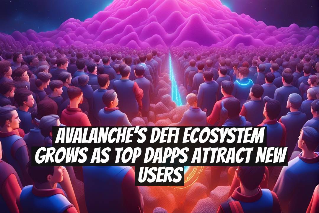 Avalanche’s DeFi ecosystem grows as top dApps attract new users