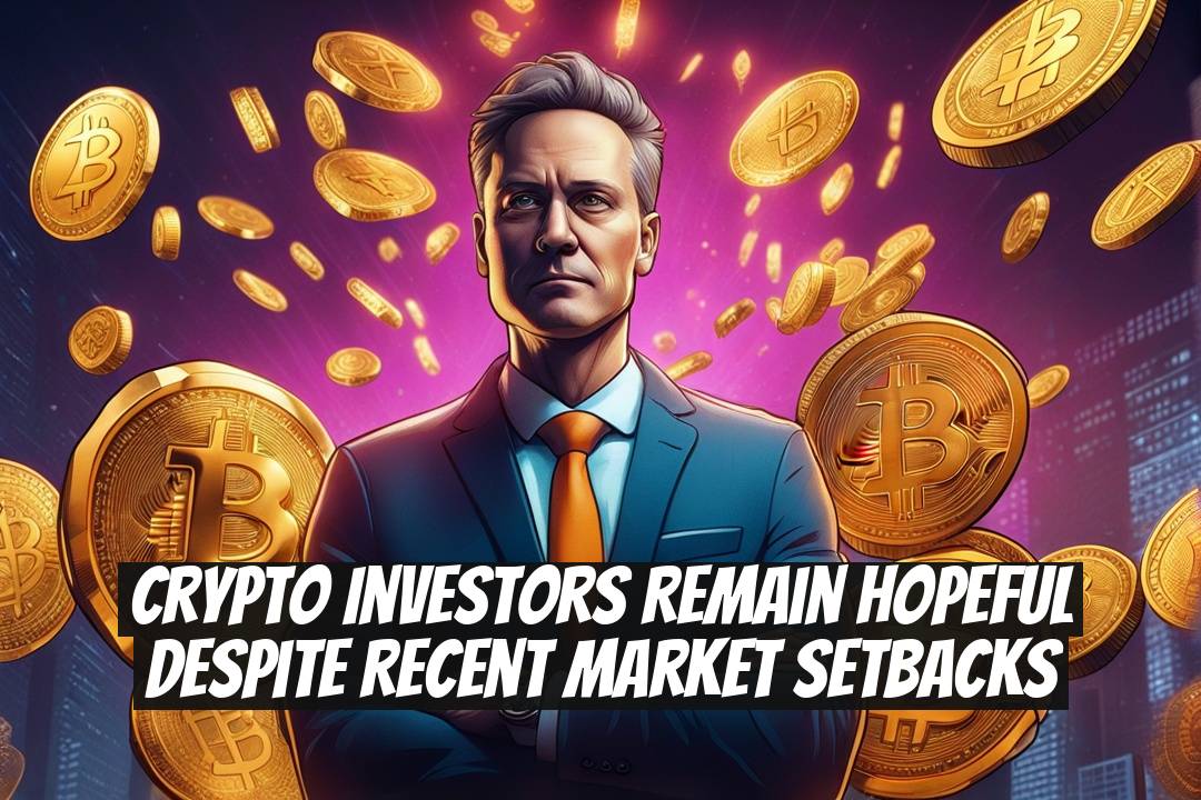 Crypto Investors Remain Hopeful Despite Recent Market Setbacks