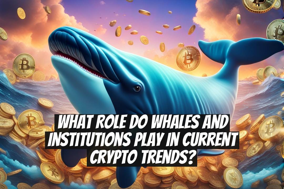 What role do whales and institutions play in current crypto trends?